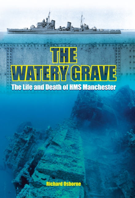The Watery Grave : The Life and Death of HMS Manchester, EPUB eBook
