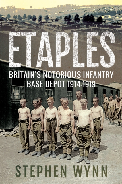 Etaples : Britain's Notorious Infantry Base Depot, 1914-1919, EPUB eBook
