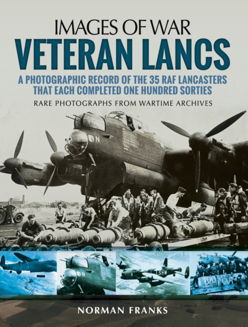 Veteran Lancs : A Photographic Record of the 35 RAF Lancasters that Each Completed One Hundred Sorties, EPUB eBook