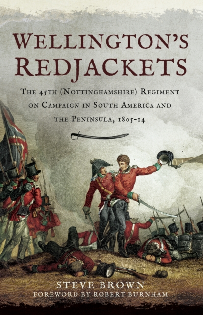 Wellington's Redjackets : The 45h (Nottinghamshire) Regiment on Campaign in South America and the Peninsula, 1805-14, EPUB eBook
