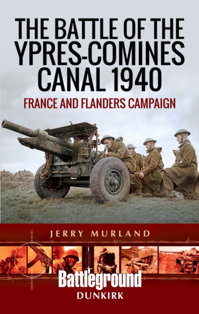 The Battle of the Ypres-Comines Canal 1940 : France and Flanders Campaign, EPUB eBook