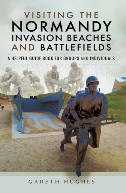 Visiting the Normandy Invasion Beaches and Battlefields : A Helpful Guide Book for Groups and Individuals, PDF eBook