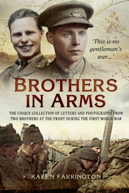 Brothers In Arms : The Unique Collection of Letters and Photographs from Two Brothers at the Front During the First World War, EPUB eBook