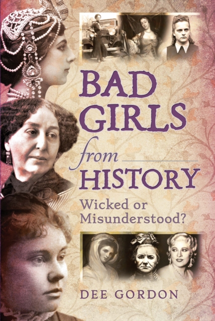 Bad Girls from History : Wicked or Misunderstood?, PDF eBook