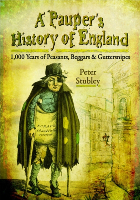 A Pauper's History of England : 1,000 Years of Peasants, Beggars & Guttersnipes, EPUB eBook