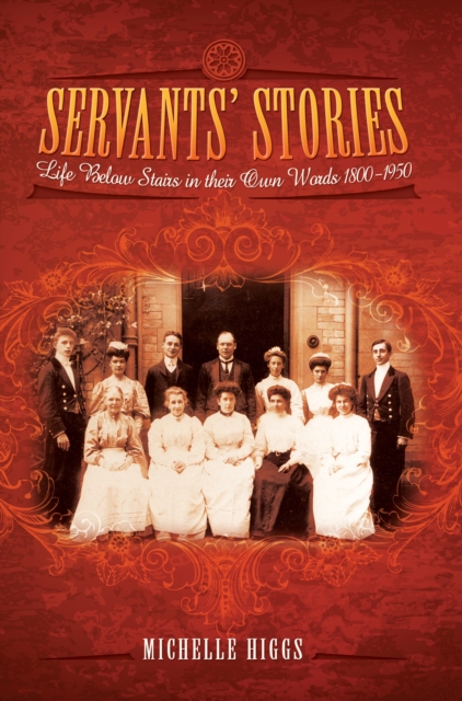 Servants' Stories : Life Below Stairs In Their Own Words, 1800-1950, EPUB eBook