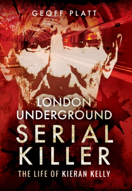 London Underground Serial Killer: The Life of Kieran Kelly, Paperback / softback Book