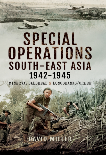 Special Operations South-East Asia 1942-1945 : Minerva, Baldhead & Longshank/Creek, EPUB eBook
