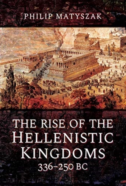 The Rise of the Hellenistic Kingdoms 336-250 BC, Hardback Book