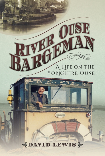 River Ouse Bargeman : A Lifetime on the Yorkshire Ouse, EPUB eBook