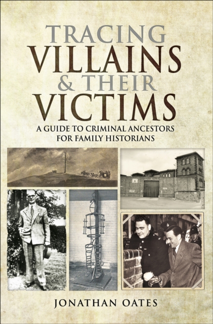 Tracing Villains & Their Victims : A Guide to Criminal Ancestors for Family Historians, EPUB eBook