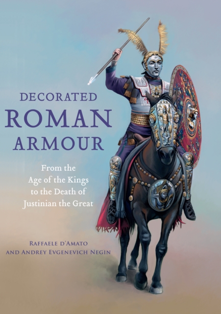 Decorated Roman Armour : From the Age of the Kings to the Death of Justinian the Great, EPUB eBook