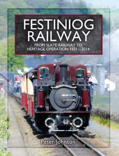 Festiniog Railway : From Slate Railway to Heritage Operation 1921 - 2014, Hardback Book