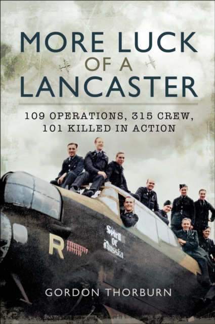 More Luck of a Lancaster : 109 Operations, 315 Crew, 101 Killed in Action, PDF eBook