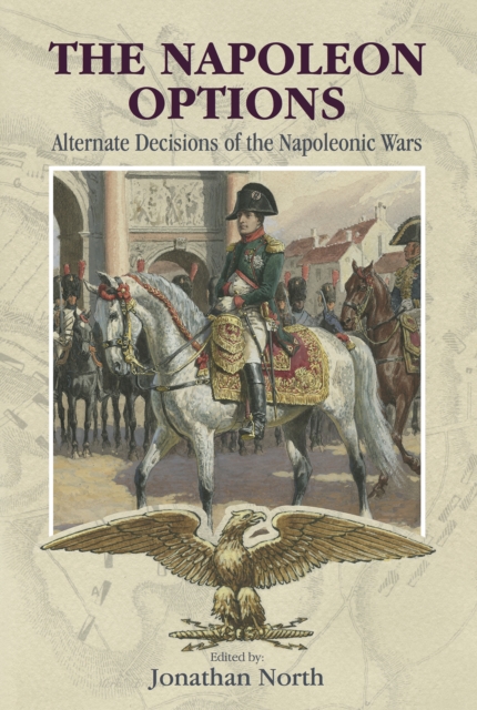 The Napoleon Options : Alternate Decisions of the Napoleonic Wars, EPUB eBook
