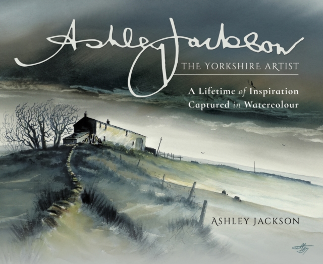 Ashley Jackson: The Yorkshire Artist : A Lifetime of Inspiration Captured in Watercolour, EPUB eBook