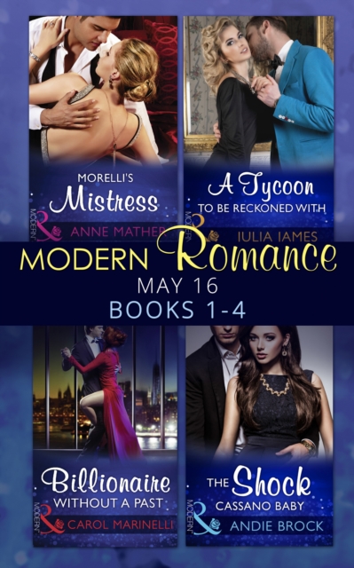 Modern Romance May 2016 Books 1-4 : Morelli's Mistress / a Tycoon to be Reckoned with / Billionaire without a Past / the Shock Cassano Baby, EPUB eBook