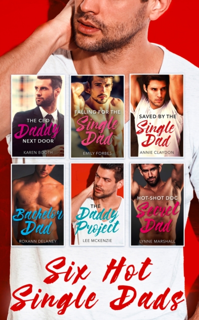 Six Hot Single Dads : The CEO Daddy Next Door / the Daddy Project / Saved by the Single Dad / Bachelor Dad / Falling for the Single Dad / Hot-Shot DOC, Secret Dad, EPUB eBook