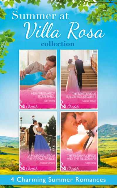 Summer At Villa Rosa Collection : Her Pregnancy Bombshell / the Mysterious Italian Houseguest / the Runaway Bride and the Billionaire / a Proposal from the Crown Prince, EPUB eBook