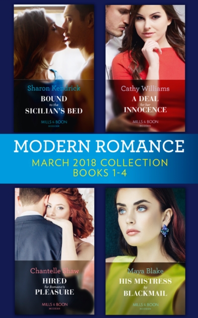 Modern Romance Collection: March 2018 Books 1 - 4 : Bound to the Sicilian's Bed (Conveniently Wed!) / a Deal for Her Innocence / Hired for Romano's Pleasure / His Mistress by Blackmail, EPUB eBook