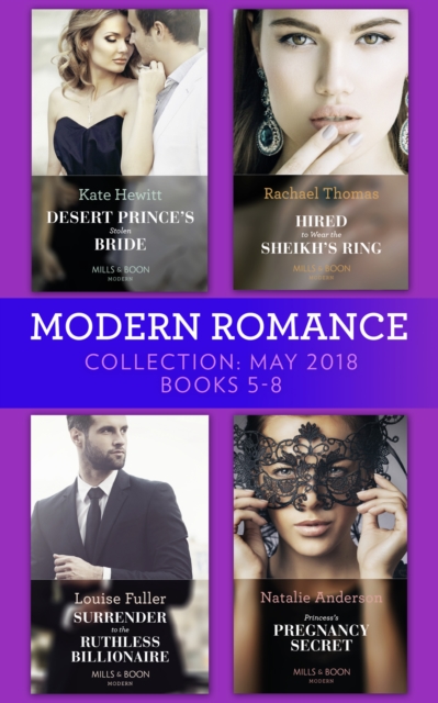 Modern Romance Collection: May 2018 Books 5 - 8 : Desert Prince's Stolen Bride / Hired to Wear the Sheikh's Ring / Surrender to the Ruthless Billionaire / Princess's Pregnancy Secret, EPUB eBook