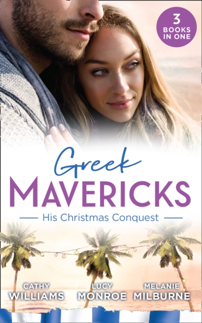 Greek Mavericks: His Christmas Conquest : At the Greek Tycoon's Pleasure (Greek Tycoons) / the Billionaire's Pregnant Mistress / Never Gamble with a Caffarelli, EPUB eBook