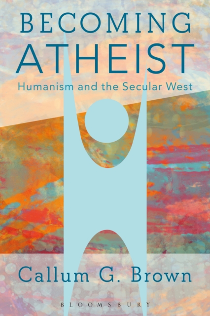 Becoming Atheist : Humanism and the Secular West, PDF eBook
