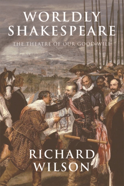 Worldly Shakespeare : The Theatre of Our Good Will, Paperback / softback Book