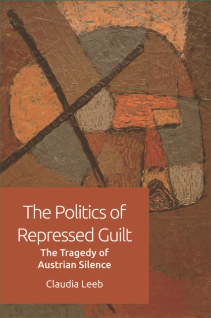 The Politics of Repressed Guilt : The Tragedy of Austrian Silence, PDF eBook