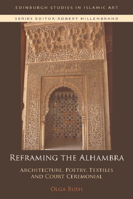 Reframing the Alhambra : Architecture, Poetry, Textiles and Court Ceremonial, Hardback Book