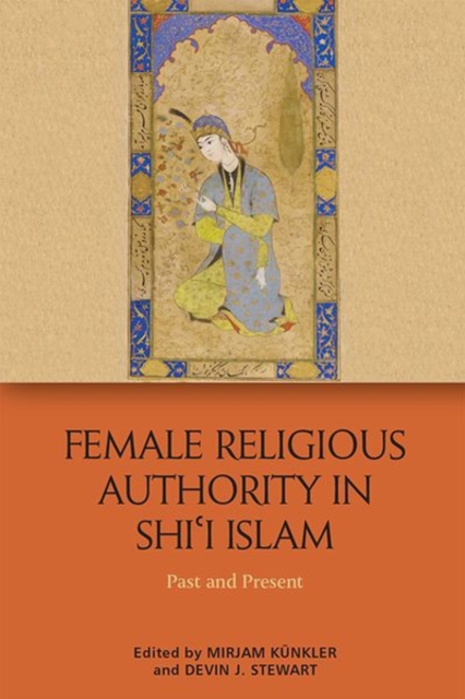 Female Religious Authority in Shi'i Islam : Past and Present, Hardback Book