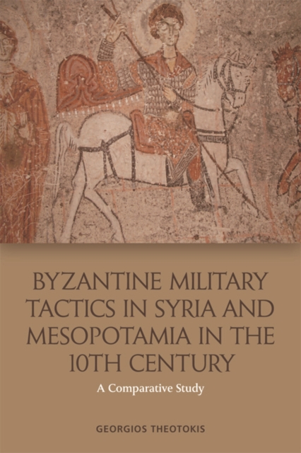Byzantine Military Tactics in Syria and Mesopotamia in the Tenth Century : A Comparative Study, EPUB eBook