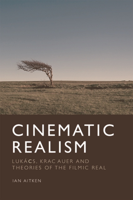 Cinematic Realism : Lukas, Kracauer and Theories of the Filmic Real, Hardback Book