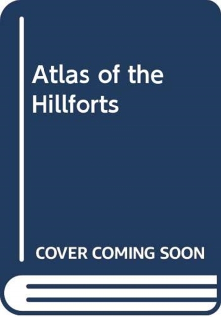 Atlas of the Hillforts of Britain and Ireland, Hardback Book