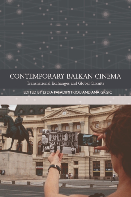 Contemporary Balkan Cinema : Transnational Exchanges and Global Circuits, Hardback Book
