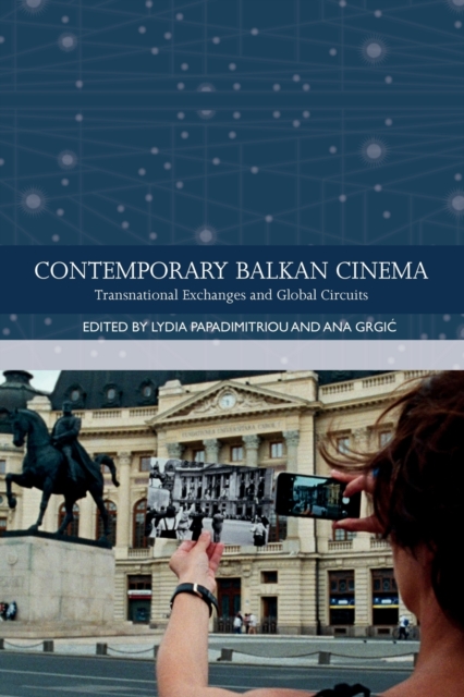 Contemporary Balkan Cinema : Transnational Exchanges and Global Circuits, Paperback / softback Book