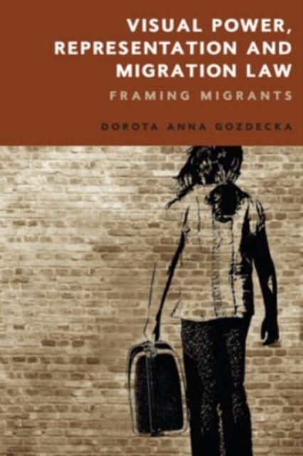 Visual Power, Representation and Migration Law : Framing Migrants, Hardback Book