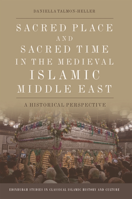 Sacred Place and Sacred Time in the Medieval Islamic Middle East : A Historical Perspective, Paperback / softback Book