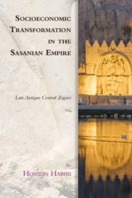 Socioeconomic Transformation in the Sasanian Empire : Late Antique Central Zagros, Hardback Book