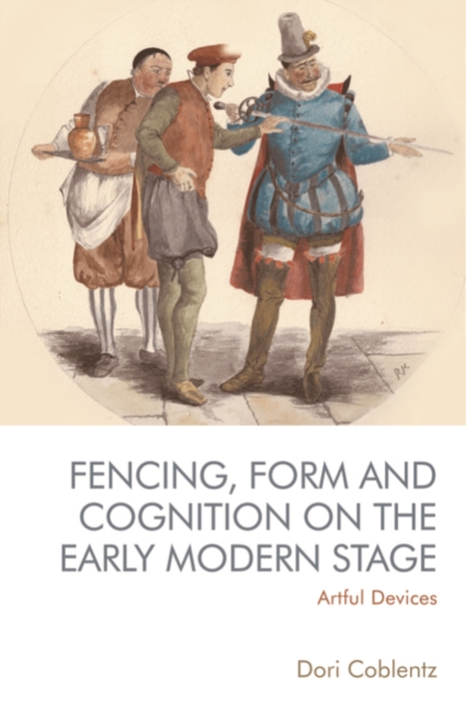 Fencing, Form and Cognition on the Early Modern Stage : Artful Devices, EPUB eBook