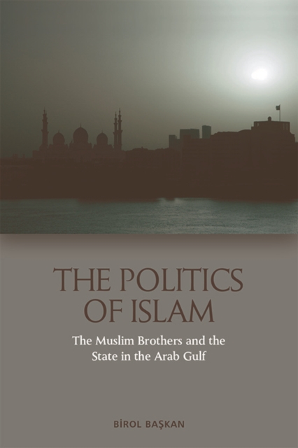 The Politics of Islam : The Muslim Brothers and the State in the Arab Gulf, EPUB eBook