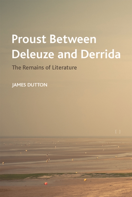 Proust Between Deleuze and Derrida : The Remains of Literature, PDF eBook