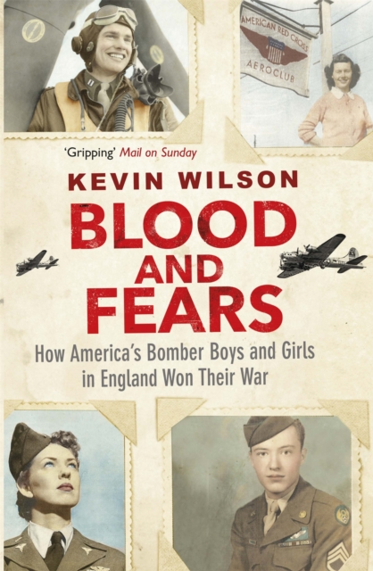 Blood and Fears : How America's Bomber Boys and Girls in England Won their War, Paperback / softback Book