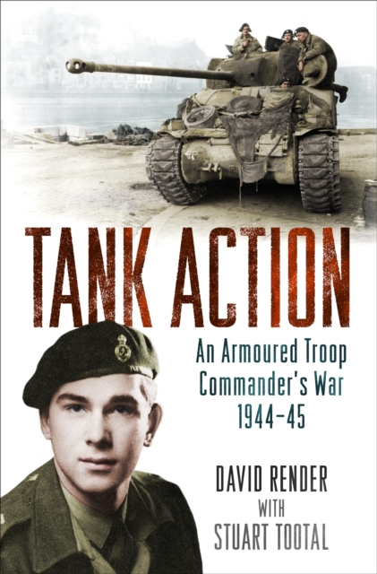 Tank Action : An Armoured Troop Commander's War 1944-45, Paperback / softback Book