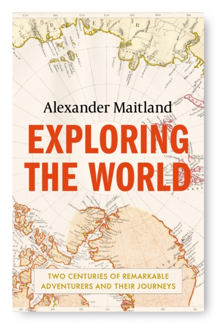 Exploring the World : Two centuries of remarkable adventurers and their journeys, Hardback Book