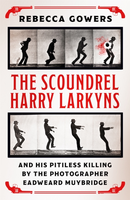 The Scoundrel Harry Larkyns and his Pitiless Killing by the Photographer Eadweard Muybridge, Paperback / softback Book