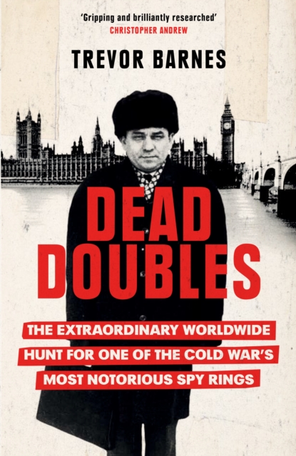 Dead Doubles : The Extraordinary Worldwide Hunt for One of the Cold War's Most Notorious Spy Rings, EPUB eBook
