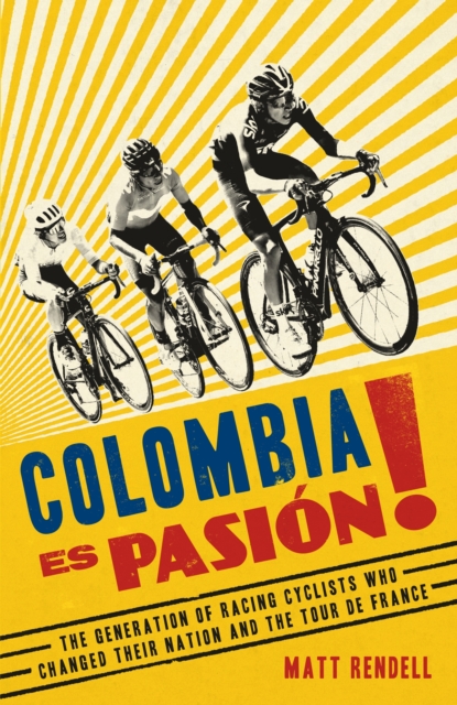 Colombia Es Pasion! : The Generation of Racing Cyclists Who Changed Their Nation and the Tour de France, EPUB eBook