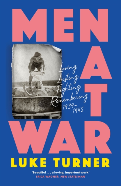 Men at War : Loving, Lusting, Fighting, Remembering 1939-1945, Paperback / softback Book