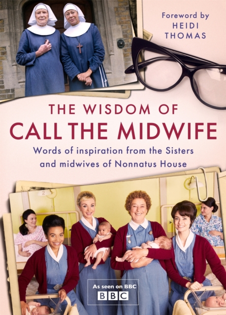 The Wisdom of Call The Midwife : Words of inspiration from the Sisters and midwives of Nonnatus House, Hardback Book